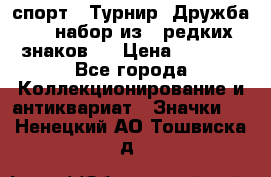 1.1) спорт : Турнир “Дружба“  ( набор из 6 редких знаков ) › Цена ­ 1 589 - Все города Коллекционирование и антиквариат » Значки   . Ненецкий АО,Тошвиска д.